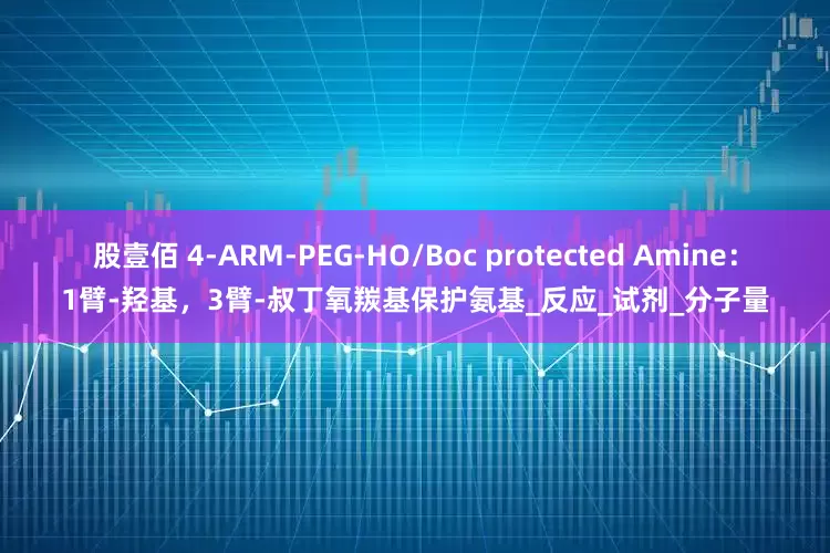 股壹佰 4-ARM-PEG-HO/Boc protected Amine：1臂-羟基，3臂-叔丁氧羰基保护氨基_反应_试剂_分子量