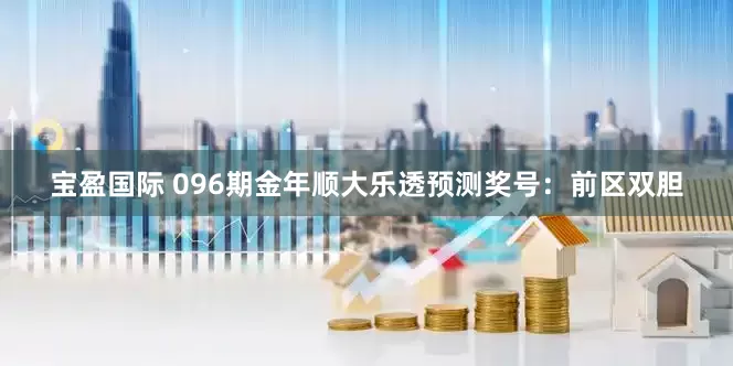 宝盈国际 096期金年顺大乐透预测奖号：前区双胆